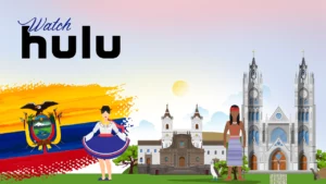How to Watch Hulu in Ecuador [5 Simple Steps in May 2024]