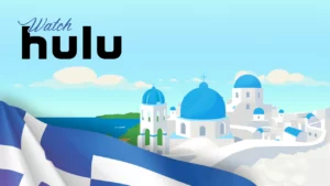 How to Watch Hulu in Greece [Easy Guide May 2024]