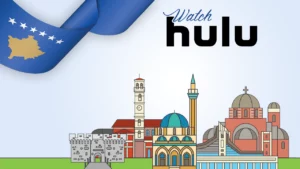 How to Watch Hulu in Kosovo [Easy Guide in Apr 2024]