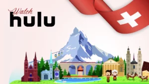 How To Watch Hulu in Switzerland [Best Guide April 2024]