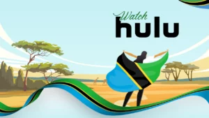 How to Watch Hulu in Tanzania [Updated May 2024]