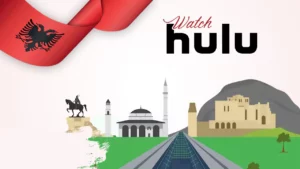 How to Watch Hulu in Albania [Updated Guide Apr 2024]