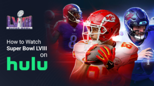 How to Watch Super Bowl LVIII on Hulu [Guide for Sports Geek in 2024]