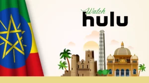 Unblock Hulu in Ethiopia with Easy Tricks this April 2024