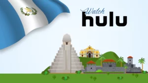 How to Watch Hulu in Guatemala [Extensive Guide in May 2024]